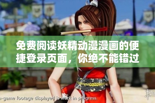 免费阅读妖精动漫漫画的便捷登录页面，你绝不能错过