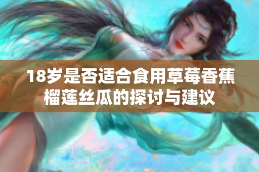 18岁是否适合食用草莓香蕉榴莲丝瓜的探讨与建议