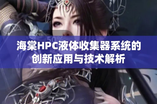 海棠HPC液体收集器系统的创新应用与技术解析