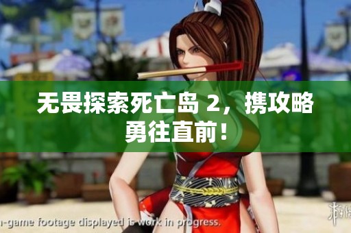 无畏探索死亡岛 2，携攻略勇往直前！