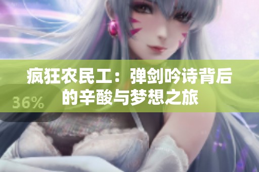 疯狂农民工：弹剑吟诗背后的辛酸与梦想之旅