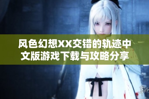 风色幻想XX交错的轨迹中文版游戏下载与攻略分享