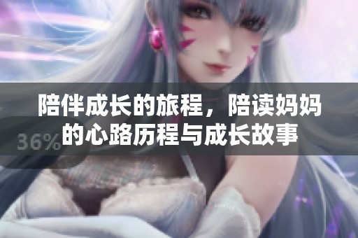 陪伴成长的旅程，陪读妈妈的心路历程与成长故事