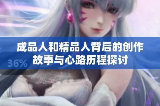 成品人和精品人背后的创作故事与心路历程探讨
