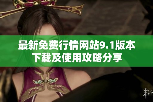 最新免费行情网站9.1版本下载及使用攻略分享