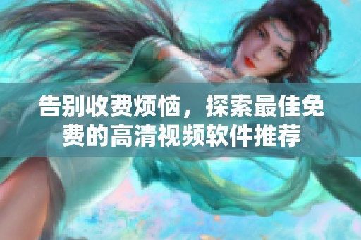 告别收费烦恼，探索最佳免费的高清视频软件推荐