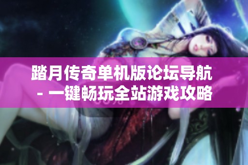 踏月传奇单机版论坛导航 - 一键畅玩全站游戏攻略