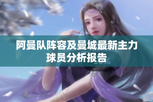 阿曼队阵容及曼城最新主力球员分析报告