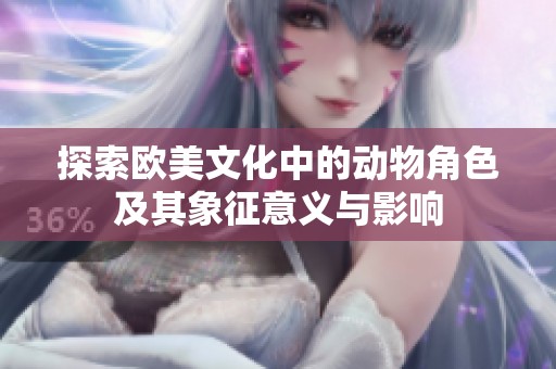 探索欧美文化中的动物角色及其象征意义与影响