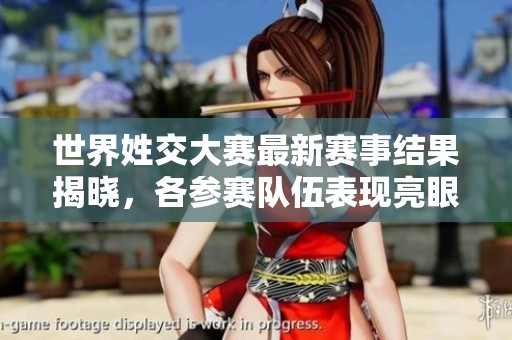 世界姓交大赛最新赛事结果揭晓，各参赛队伍表现亮眼