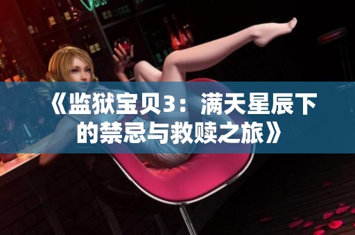 《监狱宝贝3：满天星辰下的禁忌与救赎之旅》