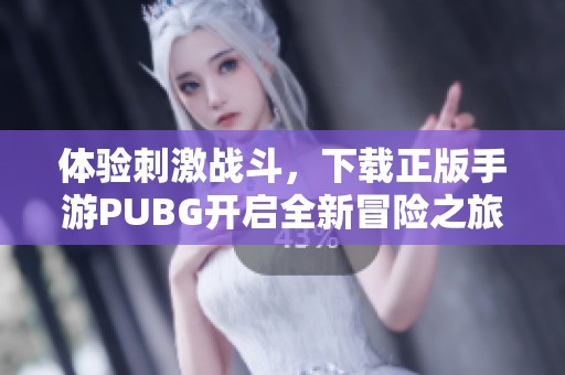 体验刺激战斗，下载正版手游PUBG开启全新冒险之旅