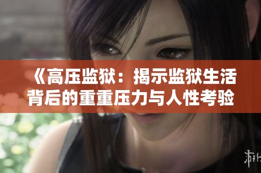 《高压监狱：揭示监狱生活背后的重重压力与人性考验》