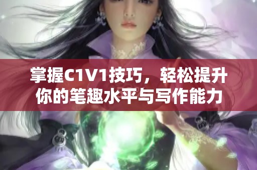 掌握C1V1技巧，轻松提升你的笔趣水平与写作能力