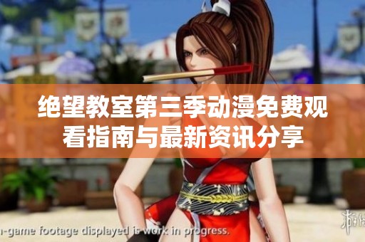 绝望教室第三季动漫免费观看指南与最新资讯分享