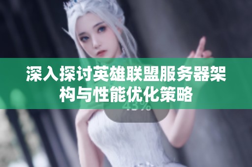 深入探讨英雄联盟服务器架构与性能优化策略
