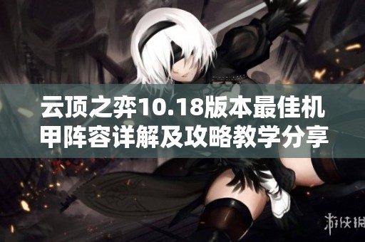云顶之弈10.18版本最佳机甲阵容详解及攻略教学分享