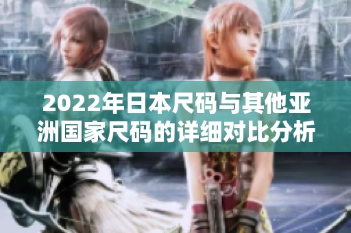 2022年日本尺码与其他亚洲国家尺码的详细对比分析