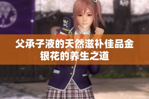 父承子液的天然滋补佳品金银花的养生之道