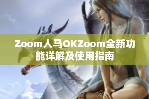 Zoom人马OKZoom全新功能详解及使用指南