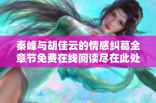 秦峰与胡佳云的情感纠葛全章节免费在线阅读尽在此处