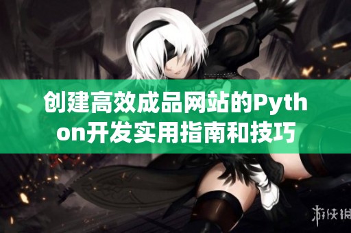 创建高效成品网站的Python开发实用指南和技巧