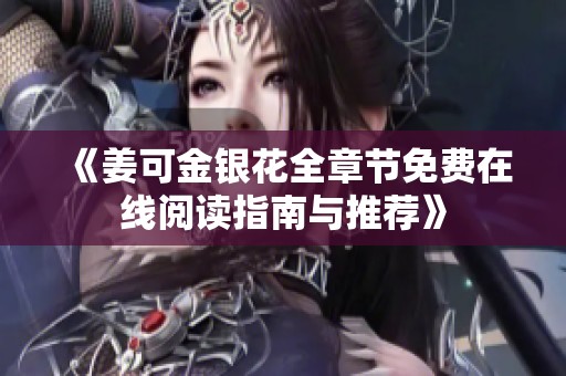 《姜可金银花全章节免费在线阅读指南与推荐》