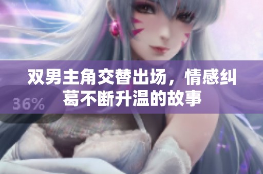 双男主角交替出场，情感纠葛不断升温的故事