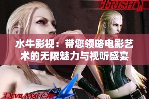 水牛影视：带您领略电影艺术的无限魅力与视听盛宴