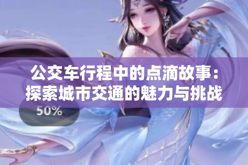 公交车行程中的点滴故事：探索城市交通的魅力与挑战