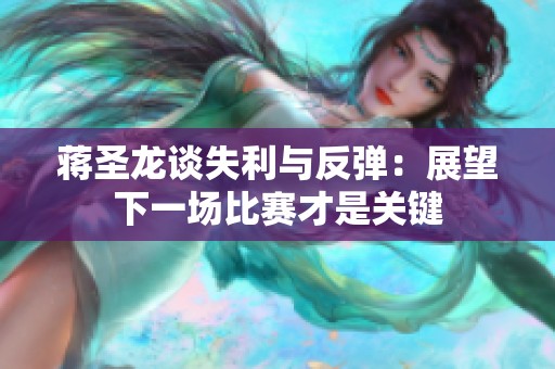 蒋圣龙谈失利与反弹：展望下一场比赛才是关键