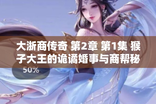 大浙商传奇 第2章 第1集 猴子大王的诡谲婚事与商帮秘事