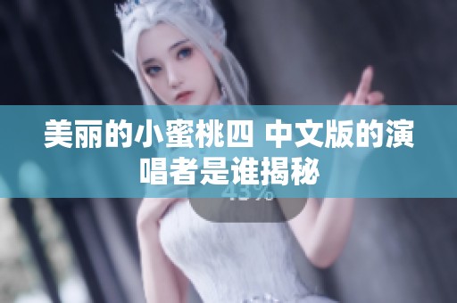 美丽的小蜜桃四 中文版的演唱者是谁揭秘