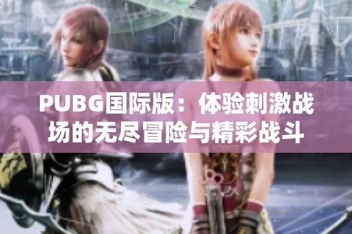 PUBG国际版：体验刺激战场的无尽冒险与精彩战斗