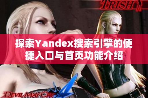 探索Yandex搜索引擎的便捷入口与首页功能介绍