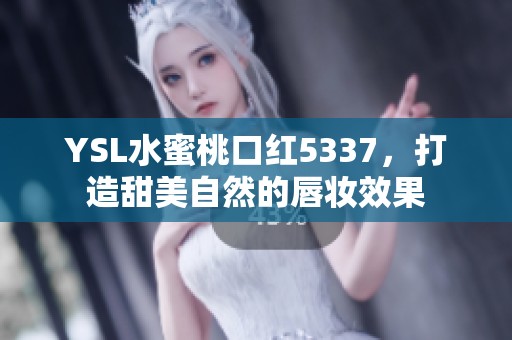 YSL水蜜桃口红5337，打造甜美自然的唇妆效果