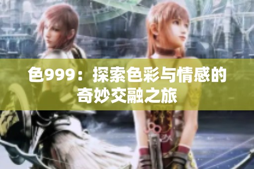 色999：探索色彩与情感的奇妙交融之旅