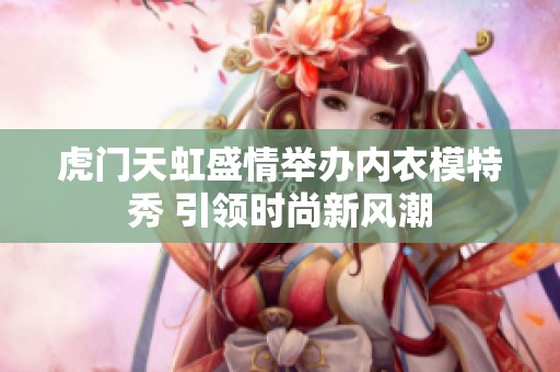 虎门天虹盛情举办内衣模特秀 引领时尚新风潮