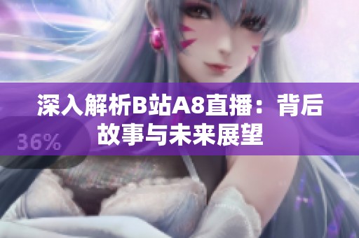 深入解析B站A8直播：背后故事与未来展望