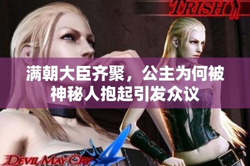 满朝大臣齐聚，公主为何被神秘人抱起引发众议