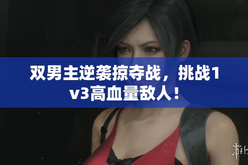 双男主逆袭掠夺战，挑战1v3高血量敌人！