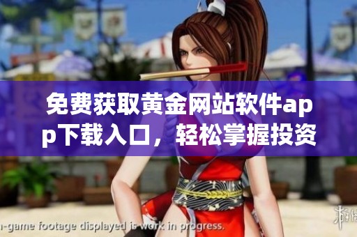 免费获取黄金网站软件app下载入口，轻松掌握投资信息