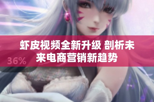 虾皮视频全新升级 剖析未来电商营销新趋势