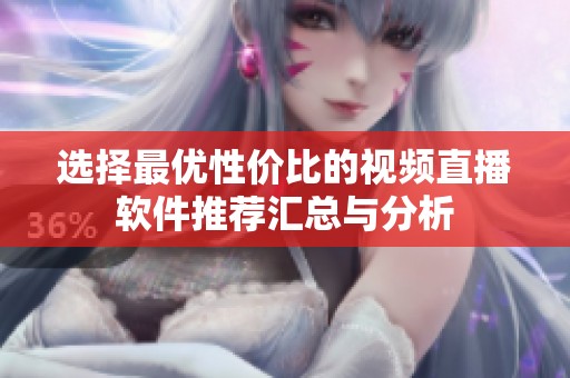 选择最优性价比的视频直播软件推荐汇总与分析