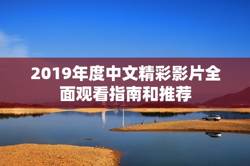 2019年度中文精彩影片全面观看指南和推荐
