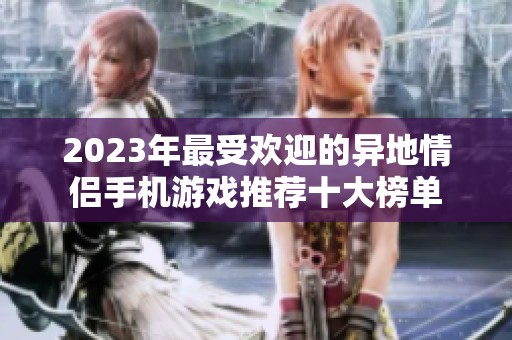 2023年最受欢迎的异地情侣手机游戏推荐十大榜单