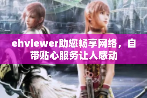 ehviewer助您畅享网络，自带贴心服务让人感动