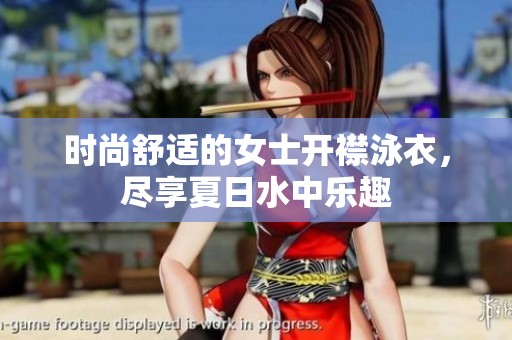 时尚舒适的女士开襟泳衣，尽享夏日水中乐趣