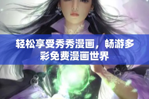 轻松享受秀秀漫画，畅游多彩免费漫画世界