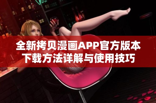 全新拷贝漫画APP官方版本下载方法详解与使用技巧